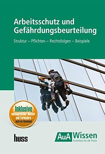 Arbeitsschutz und Gefährdungsbeurteilung: Struktur - Pflichten - Rechtsfolgen - Beispiele