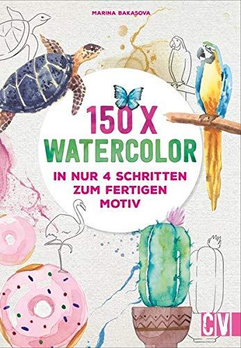 150 Watercolor – in nur 4 Schritten zum fertigen Motiv. Mit detaillierten Anleitungen zur Malerei mit Wasserfarbe. Früchte, Blumen, Tiere und viele mehr. Auch für Einsteiger geeignet