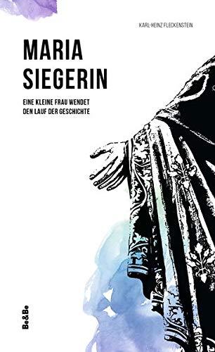 Maria Siegerin: Eine kleine Frau wendet den Lauf der Geschichte