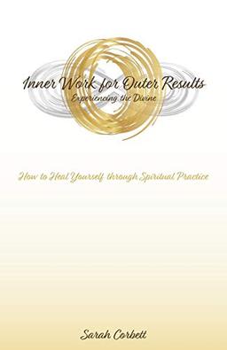 Inner Work for Outer Results: How to Heal Yourself Through Spiritual Practice