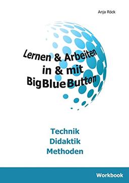 Lernen & Arbeiten in & mit BigBlueButton: Technik | Didaktik | Methoden