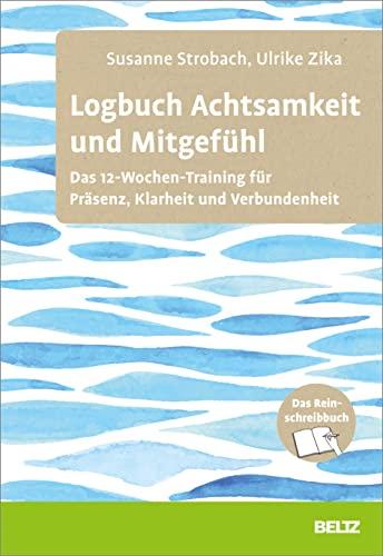 Logbuch Achtsamkeit und Mitgefühl: Das 12-Wochen-Training für Präsenz, Klarheit und Verbundenheit. Das Reinschreibbuch (Logbücher)