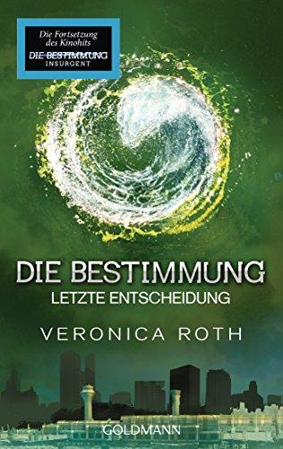 Die Bestimmung - Letzte Entscheidung: Band 3 - Roman (Roth, Veronica: Die Bestimmung (Trilogie), Band 3)