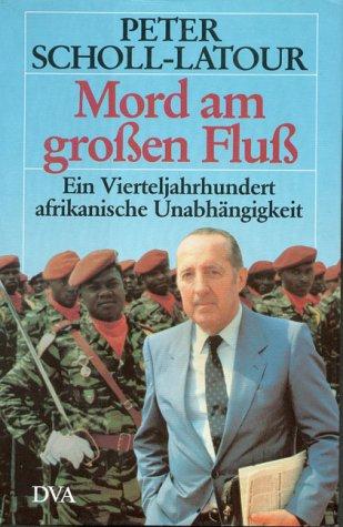 Mord am großen Fluß. Ein Vierteljahrhundert afrikanische Unabhängigkeit