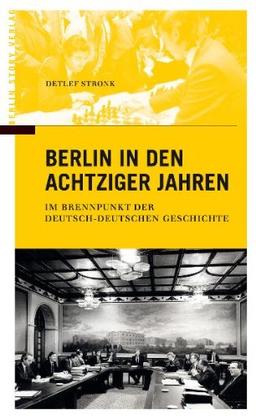 Berlin in den achtziger Jahren - Im Brennpunkt der deutsch-deutschen Geschichte