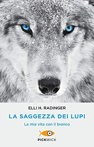 La saggezza dei lupi. La mia vita con il branco (Pickwick)