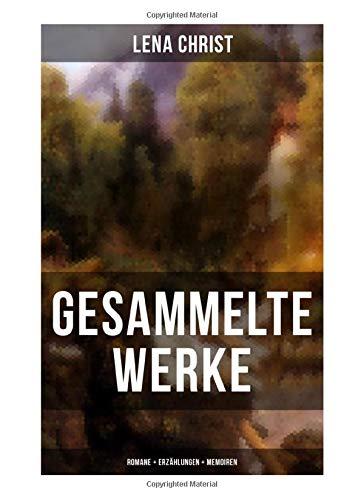 Gesammelte Werke: Romane + Erzählungen + Memoiren: Die Rumplhanni, Erinnerungen einer Überflüssigen, Bayerische Geschichten, Madam Bäuerin, Mathias Bichler, Lausdirndlgeschichten...