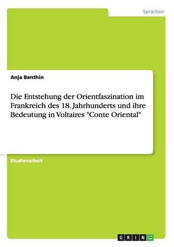 Die Entstehung der Orientfaszination im Frankreich des 18. Jahrhunderts und ihre Bedeutung in Voltaires "Conte Oriental"