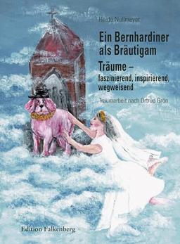 Ein Bernhardiner als Bräutigam: Träume – faszinierend, inspirierend, wegweisend. Traumarbeit nach Ortrud Grön