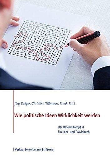 Wie politische Ideen Wirklichkeit werden: Der ReformKompass - Ein Lehr- und Praxisbuch