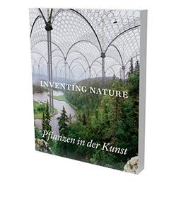 Inventing Nature. Pflanzen in der Kunst: Kat. Staatliche Kunsthalle Karlsruhe