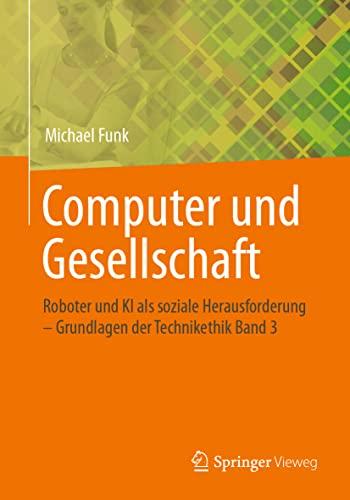 Computer und Gesellschaft: Roboter und KI als soziale Herausforderung – Grundlagen der Technikethik Band 3 (Grundlagen Der Technikethik, 3)