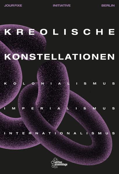 Kreolische Konstellationen: Kolonialismus Imperialismus Internationalismus