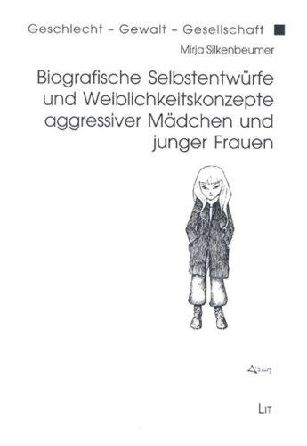 Biografische Selbstentwürfe und Weiblichkeitskonzepte aggressiver Mädchen und junger Frauen