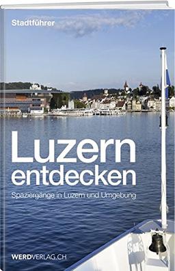 Luzern entdecken: Spaziergänge in Luzern und Umgebung