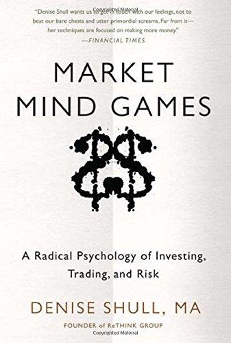 Market Mind Games: A Radical Psychology of Investing, Trading, and Risk