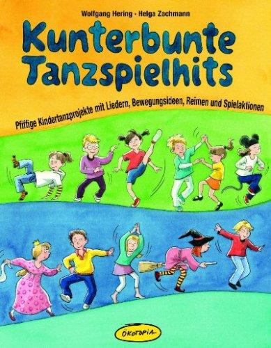 Kunterbunte Tanzspielhits: Pfiffige Kindertanzprojekte mit Liedern, Bewegungsideen, Reimen und Spielaktionen