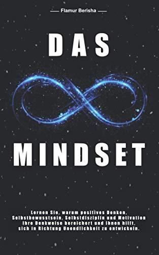 Das unendliche Mindset: Lernen Sie warum, positives Denken, Selbstbewusstsein, Selbstdisziplin und Motivation, Ihre Denkweise bereichert und Ihnen hilft sich in richtung Unendlichkeit zu entwickeln.