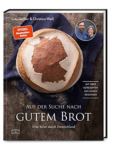 Auf der Suche nach gutem Brot: Eine Reise durch Deutschland. Mit über 50 Rezepten aus vielen Regionen