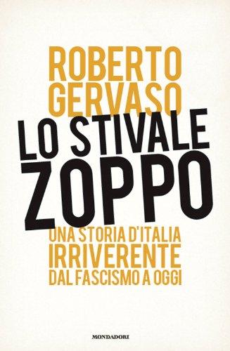 Lo stivale zoppo. Una storia d'Italia irriverente dal fascismo a oggi