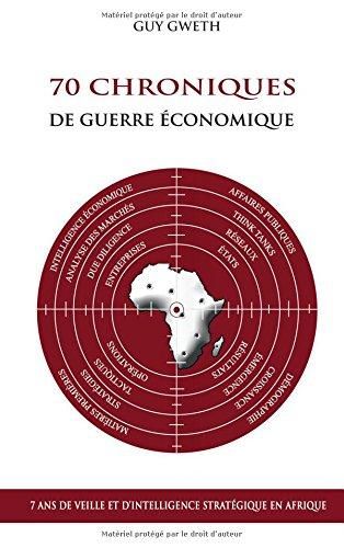 70 Chroniques de guerre économique : 7 ans de veille et d'intelligence stratégique en Afrique