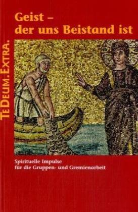 Geist, der uns Beistand ist: Spirituelle Impulse für die Gruppen- und Gremienarbeit TE.DEUM.EXTRA.