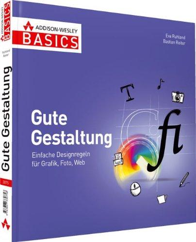 Gute Gestaltung - Nicht mehr als Sie brauchen: Einfache Designregeln für Grafik, Foto, Web (AW Basics)