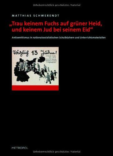 Trau keinem Fuchs auf grüner Heid, und keinem Jud bei seinem Eid": Antisemitismus in nationalsozialistischen Schulbüchern und Unterrichtsmaterialien