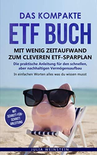 Das kompakte ETF Buch-Mit wenig Zeitaufwand zum cleveren ETF-Sparplan: Die praktische Anleitung für den schnellen, aber nachhaltigen Vermögensaufbau. In einfachen Worten alles, was du wissen musst.