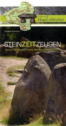 Steinzeitzeugen: Reisen zur Urgeschichte Nordwestdeutschlands. Die Straße der Megalithkultur.