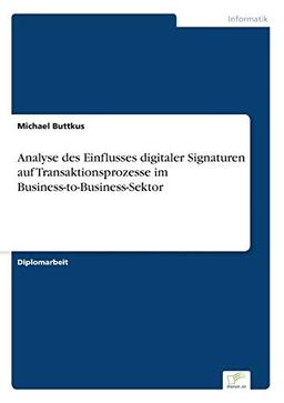 Analyse des Einflusses digitaler Signaturen auf Transaktionsprozesse im Business-to-Business-Sektor