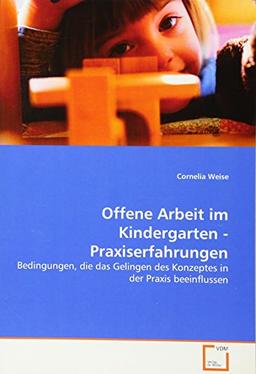 Offene Arbeit im Kindergarten - Praxiserfahrungen: Bedingungen, die das Gelingen des Konzeptes in der Praxis beeinflussen