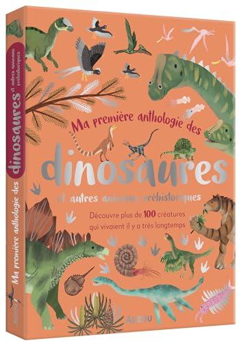 Ma première anthologie des dinosaures : et autres animaux préhistoriques : découvre plus de 100 créatures qui vivaient il y a très longtemps