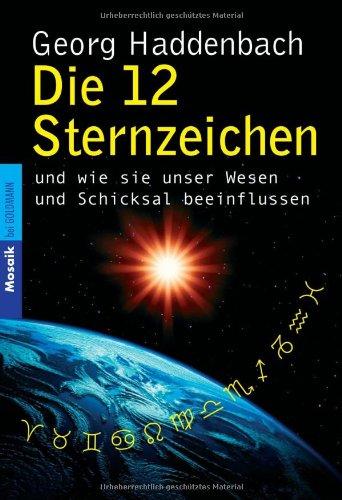 Die 12 Sternzeichen: und wie sie unser Wesen und Schicksal beeinflussen -