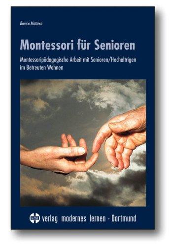 Montessori für Senioren: Montessoripädagogische Arbeit mit Senioren /Hochaltrigen im Betreuten Wohnen