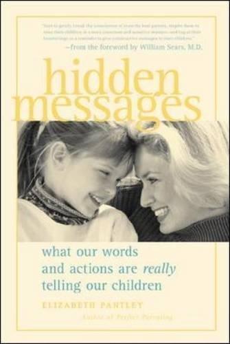 Hidden Messages Hidden Messages: What Our Words and Actions Are Really Telling Our Children What Our Words and Actions Are Really Telling Our Children (Pantley)