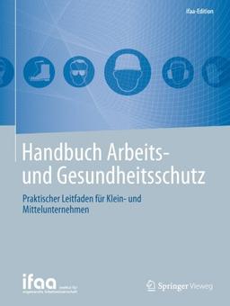 Handbuch Arbeits- und Gesundheitsschutz: Praktischer Leitfaden fur Klein- und Mittelunternehmen (ifaa-Edition)