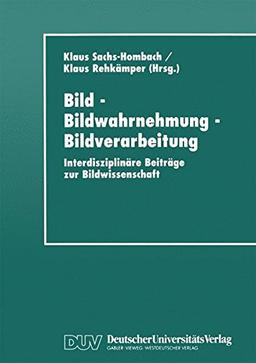 Bild - Bildwahrnehmung - Bildverarbeitung: Interdisziplinäre Beiträge zur Bildwissenschaft