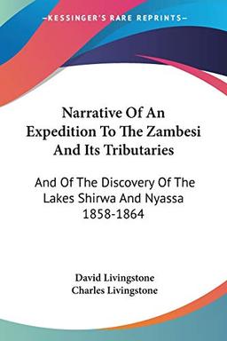 Narrative Of An Expedition To The Zambesi And Its Tributaries: And Of The Discovery Of The Lakes Shirwa And Nyassa 1858-1864