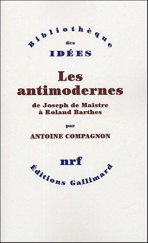 Les antimodernes : de Joseph de Maistre à Roland Barthes