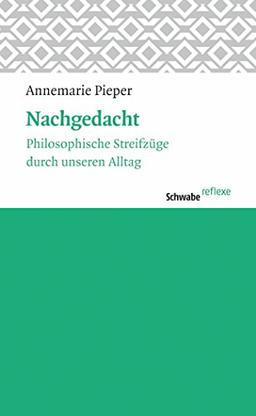 Nachgedacht: Philosophische Streifzüge durch unseren Alltag (Schwabe reflexe)