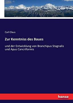 Zur Kenntniss des Baues: und der Entwicklung von Branchipus Stagnalis und Apus Cancriformis