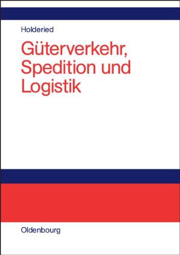 Güterverkehr, Spedition und Logistik: Managementkonzepte für Güterverkehrsbetriebe, Speditionsunternehmen und logistische Dienstleister