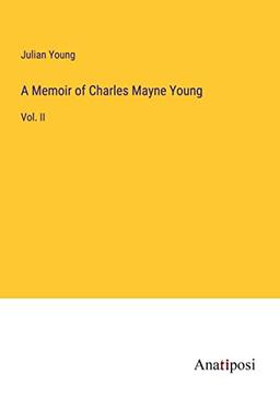 A Memoir of Charles Mayne Young: Vol. II