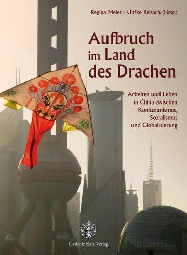 Aufbruch im Land des Drachen: Arbeiten und Leben in China zwischen Konfuzianismus, Sozialismus und Globalisierung