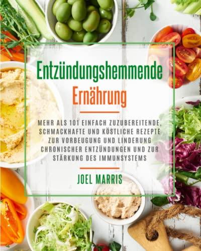 Entzündungshemmende Ernährung: Mehr als 101 einfach zuzubereitende, schmackhafte und köstliche Rezepte zur Vorbeugung und Linderung chronischer Entzündungen und zur Stärkung des Immunsystems