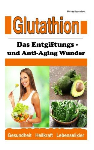 Glutathion: Das Entgiftungs- und Anti-Aging Wunder (Demenz, Rheuma, Burn-Out / WISSEN KOMPAKT)