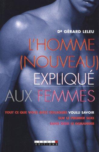 L'homme, nouveau, expliqué aux femmes : tout ce que vous avez toujours voulu savoir sur le premier sexe sans oser le demander