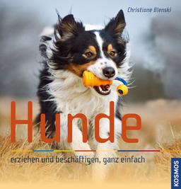 Hunde: erziehen und beschäftigen, ganz einfach