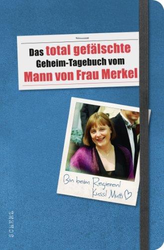 Das total gefälschte Geheim-Tagebuch vom Mann von Frau Merkel